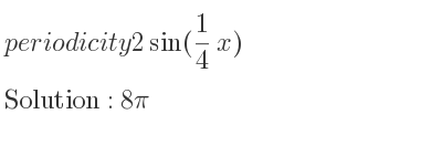 The periodicity of 2sin(1/4 x) is 8pi
